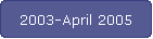 2003-April 2005